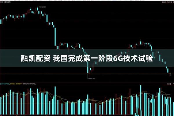 融凯配资 我国完成第一阶段6G技术试验